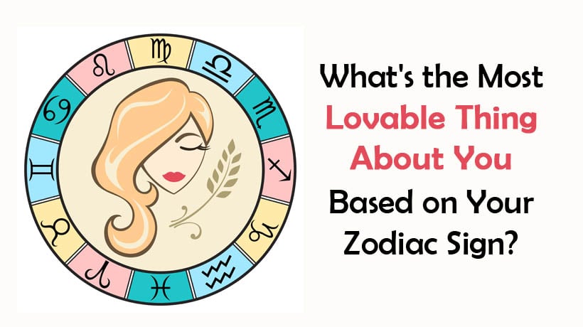 What's the Most Lovable Thing About You Based on Your Zodiac