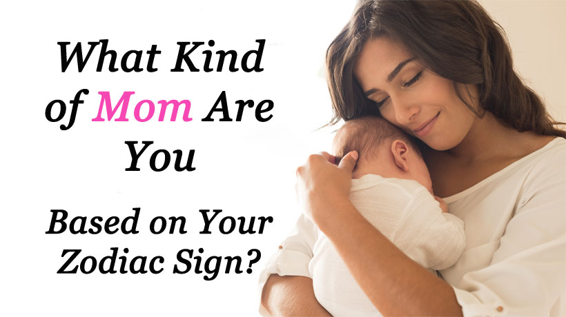 What Kind of Mom Are You Based on Your Zodiac Sign? - WomenWorking