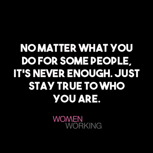No Matter What You Do For Some People It S Never Enough Womenworking