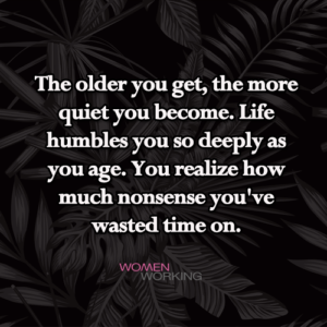 The older you get... - WomenWorking