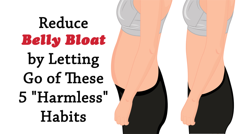 Reduce Belly Bloat by Letting Go of These 5 Harmless Habits