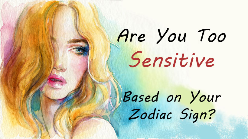 Zodiac signs sensitive These Are