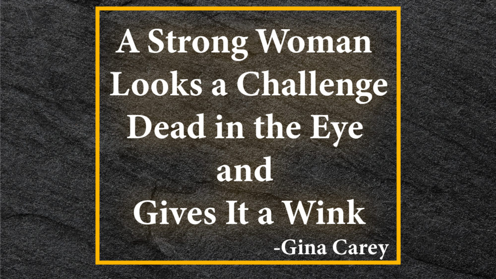 6. "A strong woman looks a challenge in the eye and gives it a wink" - wide 8